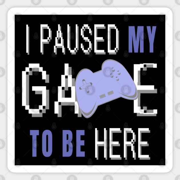 I Paused My Game To Be Here. Fun Gaming Saying for Proud Gamers. (Blue Controller) Magnet by Art By LM Designs 